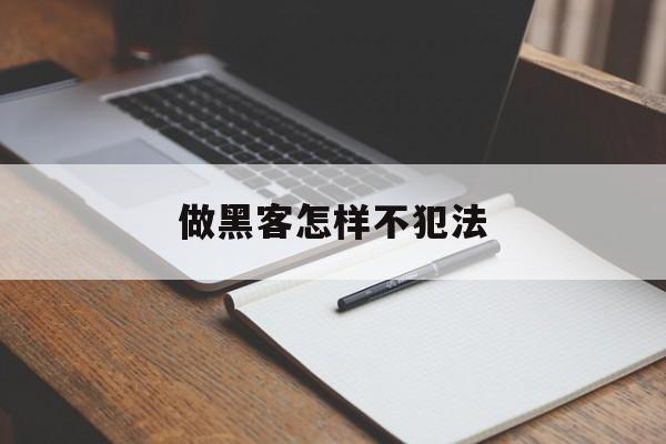 做黑客怎样不犯法（黑客不犯法吗）