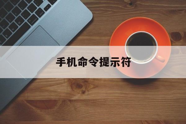 手机命令提示符（手机命令提示符怎么打）