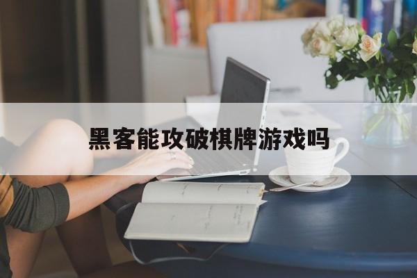 包含黑客能攻破棋牌游戏吗的词条