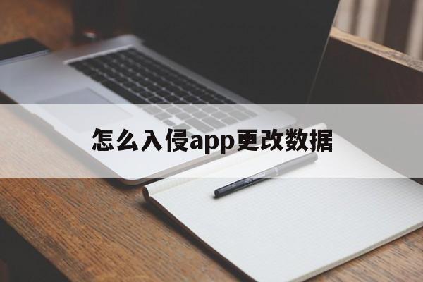 怎么入侵app更改数据（怎么入侵手机app修改里面的数据）