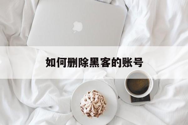 如何删除黑客的账号（黑客技术解封账号）