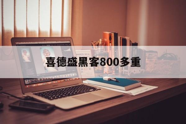 喜德盛黑客800多重（喜德盛黑客380 黑客500）