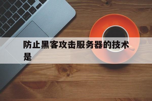 防止黑客攻击服务器的技术是（黑客进行网络攻击的手段是）