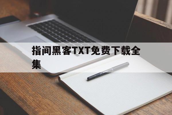 指间黑客TXT免费下载全集（指间的黑客 ）