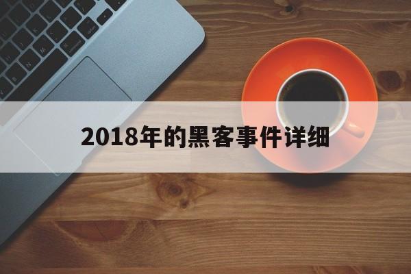 2018年的黑客事件详细（黑客攻击事件最新消息）