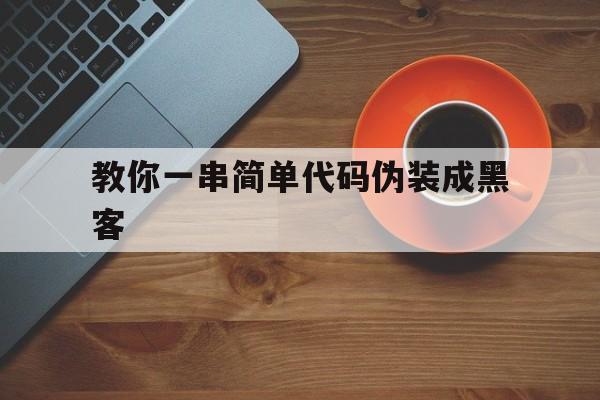 教你一串简单代码伪装成黑客（怎样伪装黑客的代码）