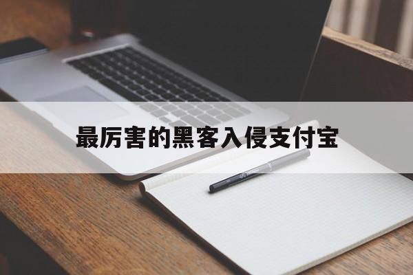 最厉害的黑客入侵支付宝（黑客能侵入支付宝吗）