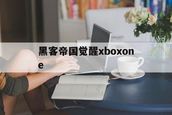 黑客帝国觉醒xboxone（黑客帝国觉醒pc能玩吗）