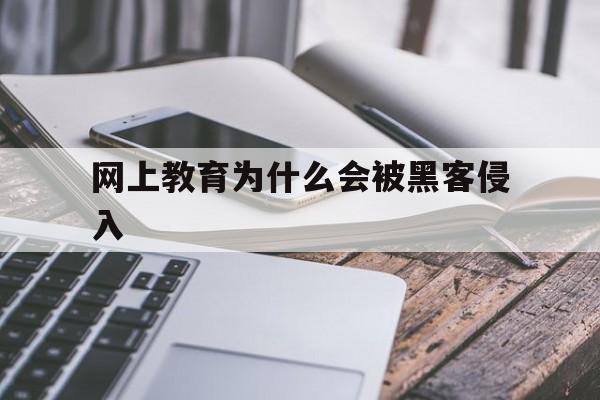 网上教育为什么会被黑客侵入（黑客自学入侵网站）