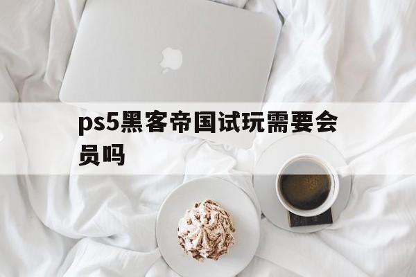 ps5黑客帝国试玩需要会员吗（ps5白嫖会员）