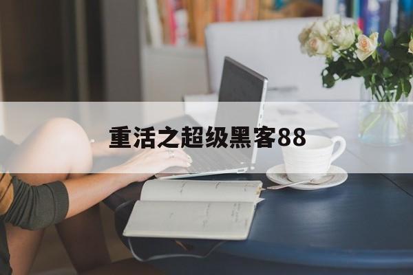 重活之超级黑客88（重活之超级黑客tvt全集下载）