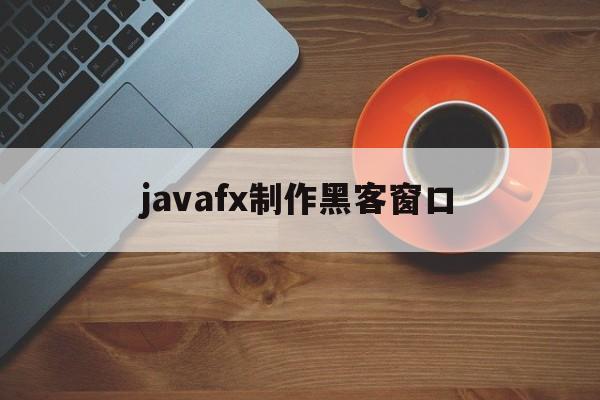 javafx制作黑客窗口（JAVAfx教程）