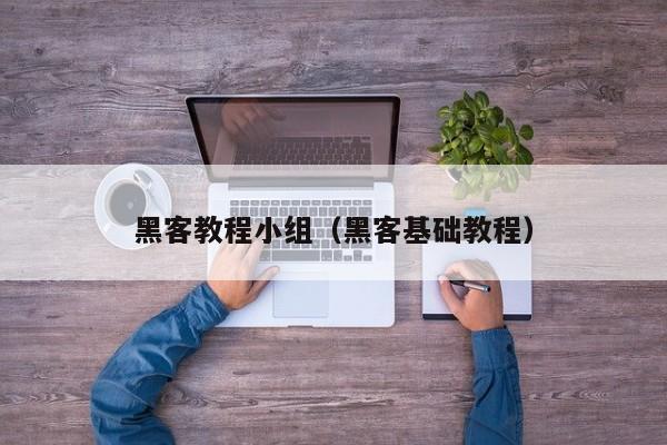 黑客教程小组（黑客基础教程）