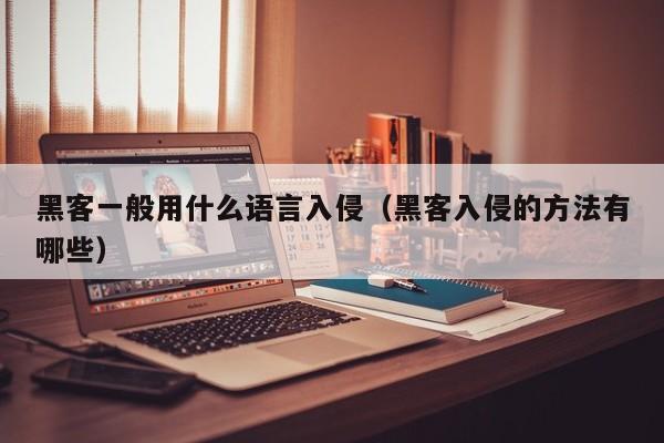 黑客一般用什么语言入侵（黑客入侵的方法有哪些）