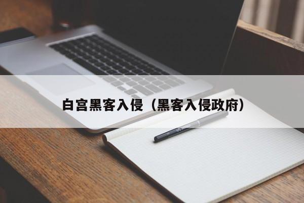 白宫黑客入侵（黑客入侵政府）