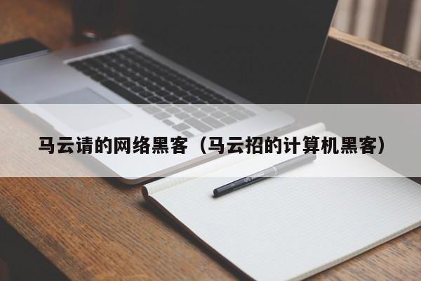 马云请的网络黑客（马云招的计算机黑客）