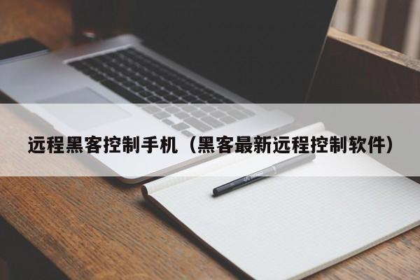 远程黑客控制手机（黑客最新远程控制软件）