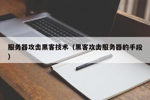 服务器攻击黑客技术（黑客攻击服务器的手段）