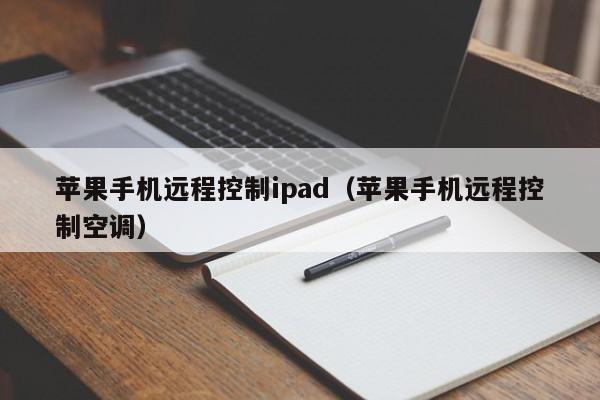 苹果手机远程控制ipad（苹果手机远程控制空调）