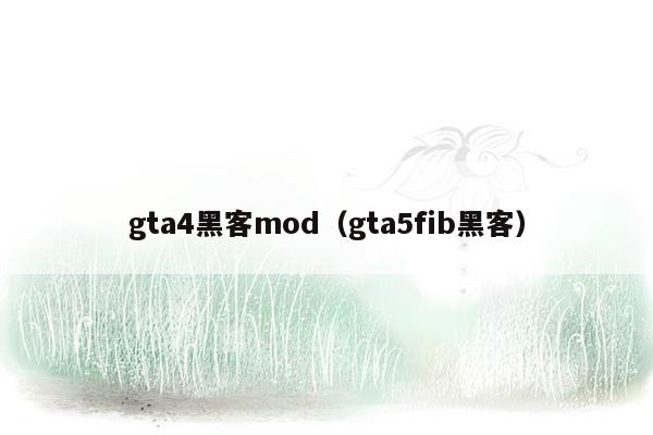 gta4黑客mod（gta5fib黑客）