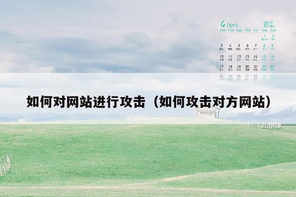 如何对网站进行攻击（如何攻击对方网站）