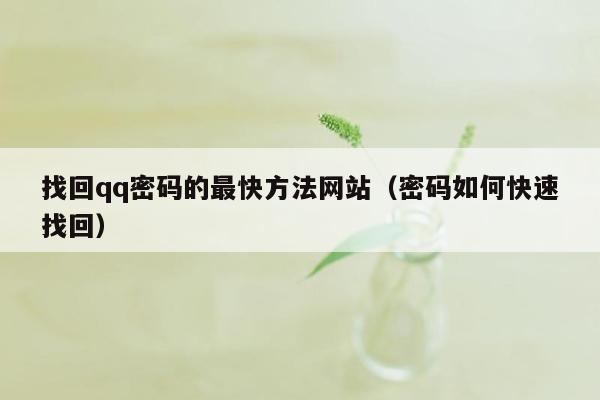 找回qq密码的最快方法网站（密码如何快速找回）