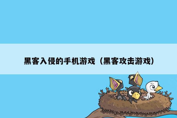 黑客入侵的手机游戏（黑客攻击游戏）