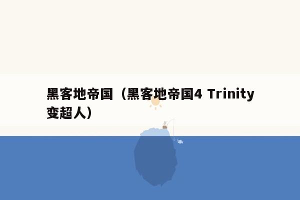 黑客地帝国（黑客地帝国4 Trinity变超人）