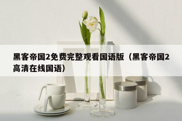 黑客帝国2免费完整观看国语版（黑客帝国2高清在线国语）