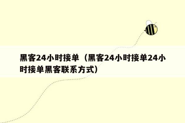 黑客24小时接单（黑客24小时接单24小时接单黑客联系方式）