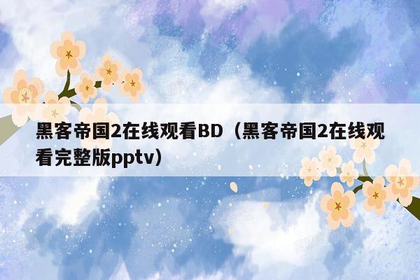 黑客帝国2在线观看BD（黑客帝国2在线观看完整版pptv）