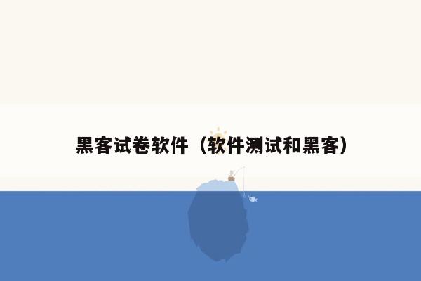 黑客试卷软件（软件测试和黑客）