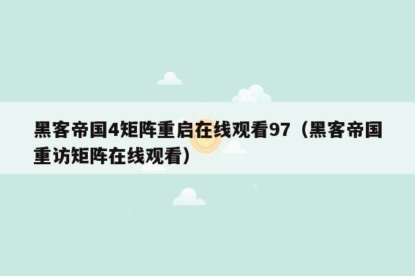 黑客帝国4矩阵重启在线观看97（黑客帝国重访矩阵在线观看）