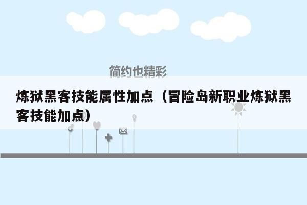 炼狱黑客技能属性加点（冒险岛新职业炼狱黑客技能加点）