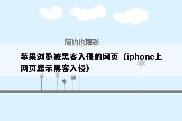 苹果浏览被黑客入侵的网页（iphone上网页显示黑客入侵）