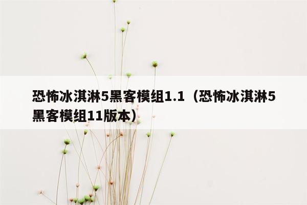 恐怖冰淇淋5黑客模组1.1（恐怖冰淇淋5黑客模组11版本）