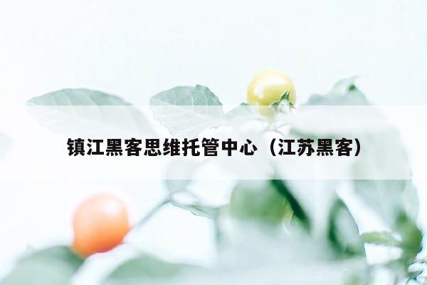 镇江黑客思维托管中心（江苏黑客）