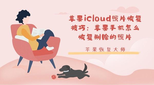 苹果iCloud照片恢复技巧：苹果手机怎么恢复删除的照片