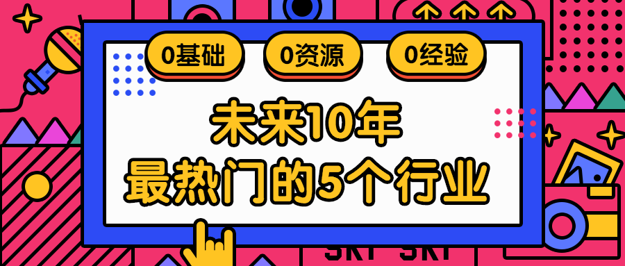 在未来10年，最热门的5个行业，其中有你的职业吗？