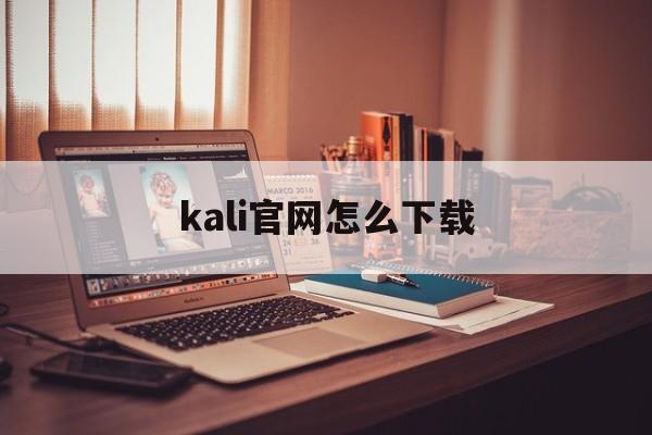 kali官网怎么下载（kali下载地址）