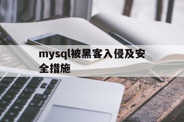 mysql被黑客入侵及安全措施（如果攻击者成功入侵了mysql数据库后）