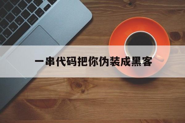 一串代码把你伪装成黑客（用代码伪装黑客）