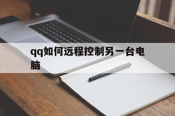 qq如何远程控制另一台电脑（远程控制另一台电脑）