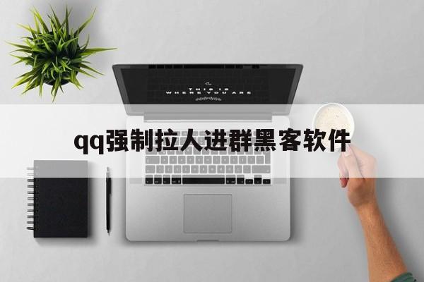 qq强制拉人进群黑客软件（强制拉人进群办法）