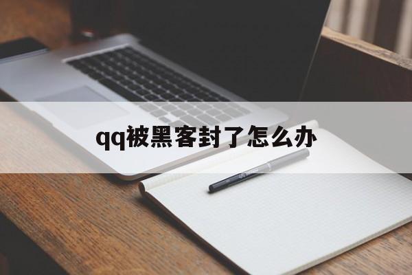 qq被黑客封了怎么办（被黑客攻击怎么办）