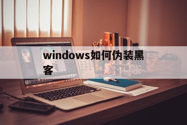 windows如何伪装黑客（如何伪装黑客?）