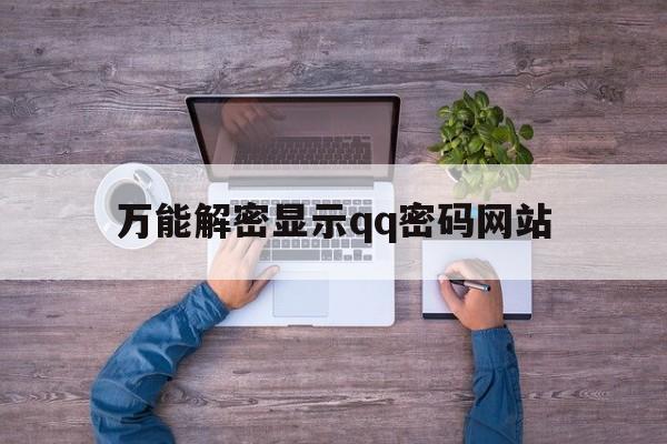 万能解密显示qq密码网站（万能解密显示密码下载）