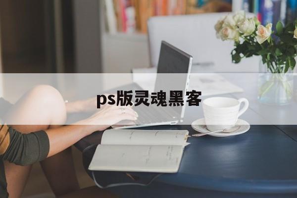 ps版灵魂黑客（ps恶魔召唤师灵魂黑客）