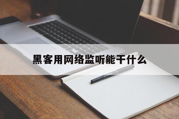 黑客用网络监听能干什么（黑客监听技术）