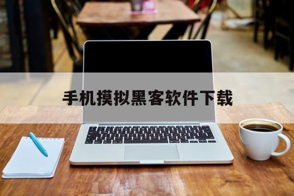 手机摸拟黑客软件下载（模拟黑客软件下载）